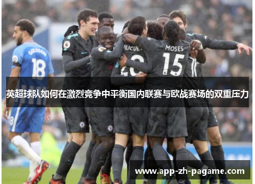 英超球队如何在激烈竞争中平衡国内联赛与欧战赛场的双重压力