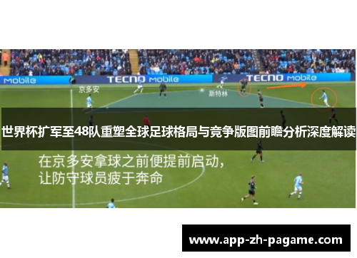 世界杯扩军至48队重塑全球足球格局与竞争版图前瞻分析深度解读