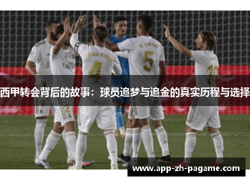 西甲转会背后的故事:球员追梦与追金的真实历程与选择 西甲转会背后的故事:球员追梦与追金的真实历程与选择