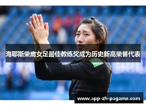 海耶斯荣膺女足最佳教练奖成为历史新高荣誉代表