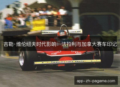 吉勒·维伦纽夫时代影响:法拉利与加拿大赛车印记 吉勒·维伦纽夫时代影响:法拉利与加拿大赛车印记